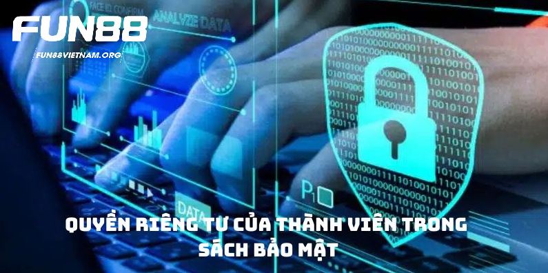 Quyền riêng tư của thành viên trong Chính sách bảo mật Fun88