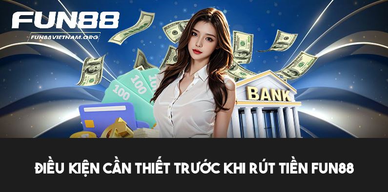 Điều kiện cần tuân thủ với giao dịch rút tiền FUN88
