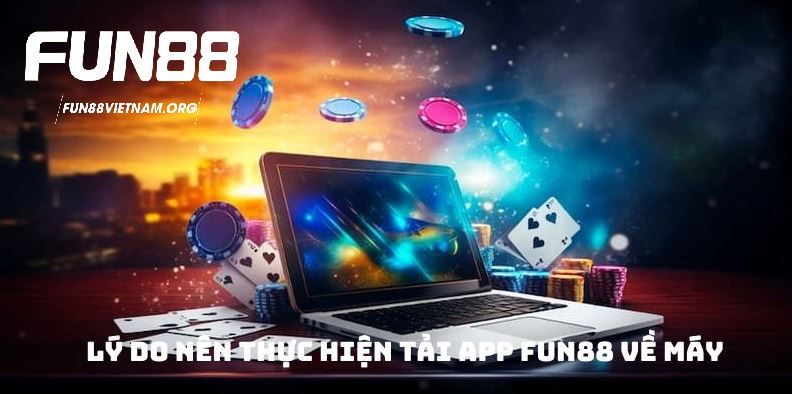 Lý do nên thực hiện tải app FUN88 về máy